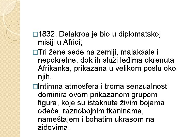 � 1832. Delakroa je bio u diplomatskoj misiji u Africi; �Tri žene sede na