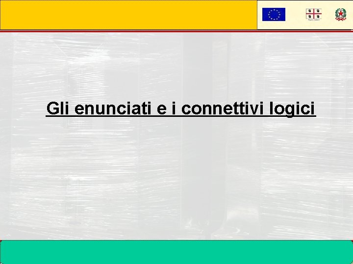 Gli enunciati e i connettivi logici Cagliari 8 Novembre 2006 Corso di laurea in