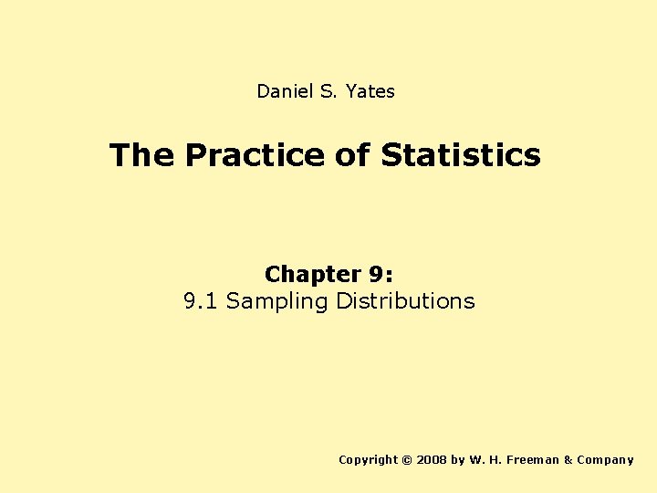 Daniel S. Yates The Practice of Statistics Chapter 9: 9. 1 Sampling Distributions Copyright Daniel S. Yates The Practice of Statistics Chapter 9: 9. 1 Sampling Distributions Copyright