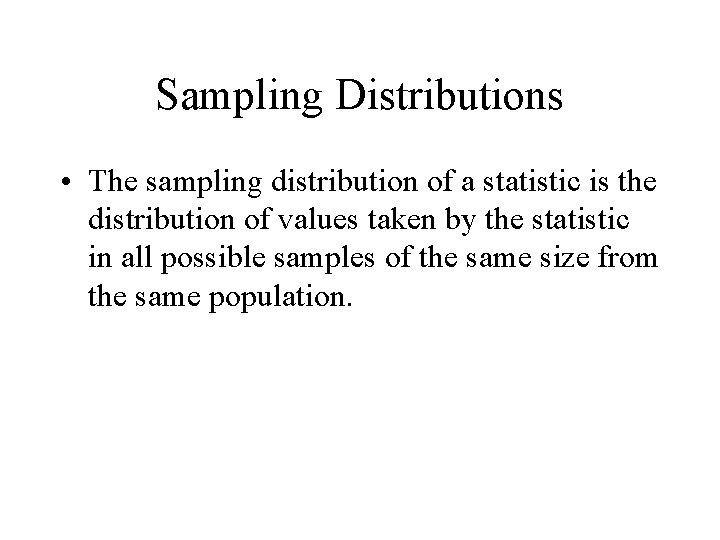 Sampling Distributions • The sampling distribution of a statistic is the distribution of values Sampling Distributions • The sampling distribution of a statistic is the distribution of values