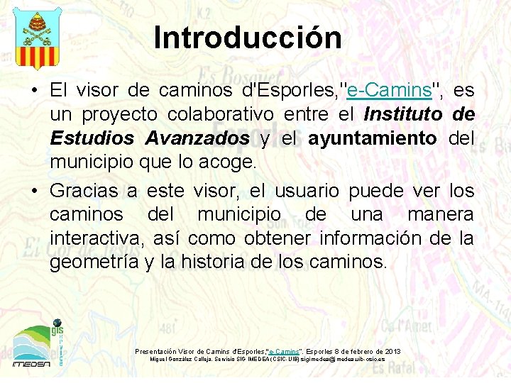 Introducción • El visor de caminos d'Esporles, "e-Camins", es un proyecto colaborativo entre el