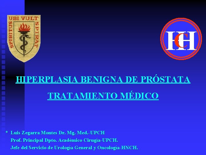 HCH HIPERPLASIA BENIGNA DE PRÓSTATA TRATAMIENTO MÉDICO * Luis Zegarra Montes Dr. Mg. Med.