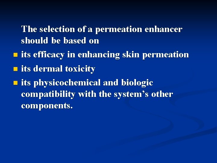 The selection of a permeation enhancer should be based on n its efficacy in
