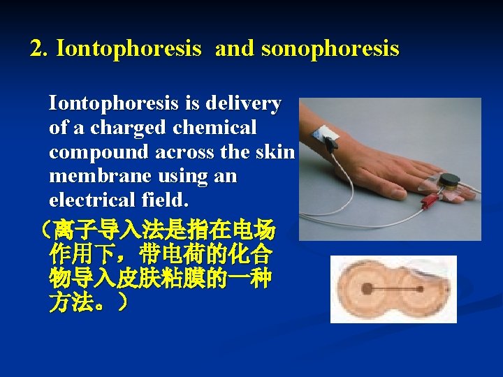 2. Iontophoresis and sonophoresis Iontophoresis is delivery of a charged chemical compound across the