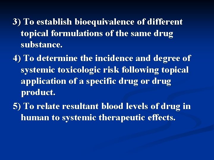 3) To establish bioequivalence of different topical formulations of the same drug substance. 4)