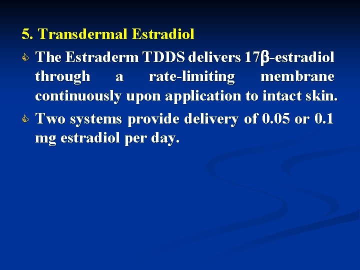 5. Transdermal Estradiol C The Estraderm TDDS delivers 17 -estradiol through a rate-limiting membrane