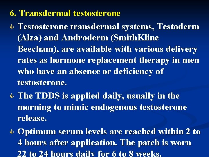 6. Transdermal testosterone C Testosterone transdermal systems, Testoderm (Alza) and Androderm (Smith. Kline Beecham),