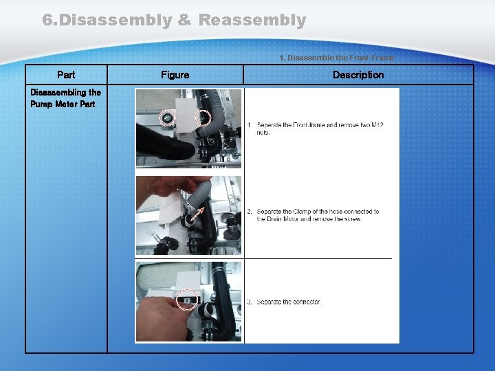 6. Disassembly & Reassembly 1. Disassemble the Front-Frame Part Disassembling the Pump Motor Part