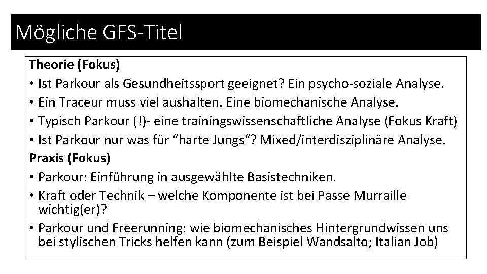 Mögliche GFS-Titel Theorie (Fokus) • Ist Parkour als Gesundheitssport geeignet? Ein psycho-soziale Analyse. •