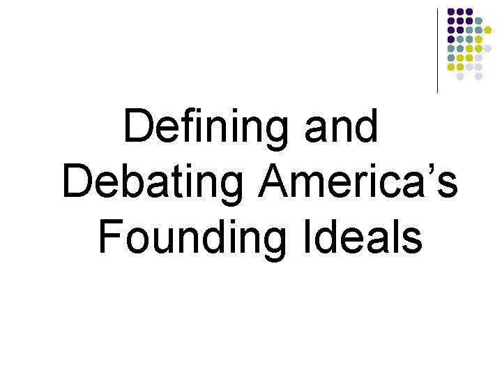 Defining and Debating America’s Founding Ideals 