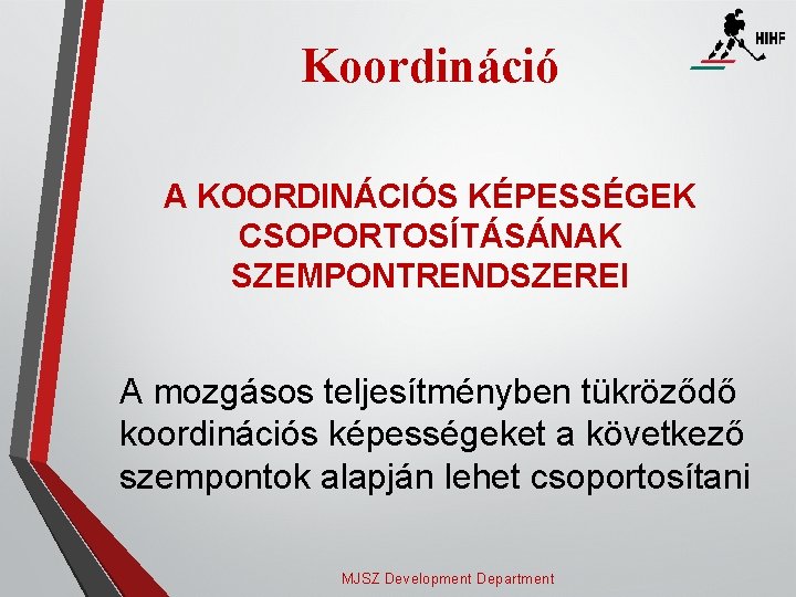 Koordináció A KOORDINÁCIÓS KÉPESSÉGEK CSOPORTOSÍTÁSÁNAK SZEMPONTRENDSZEREI A mozgásos teljesítményben tükröződő koordinációs képességeket a következő