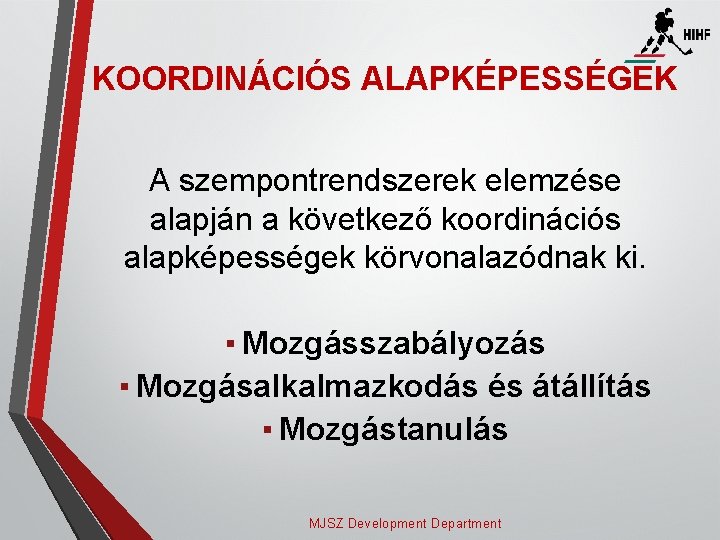 KOORDINÁCIÓS ALAPKÉPESSÉGEK A szempontrendszerek elemzése alapján a következő koordinációs alapképességek körvonalazódnak ki. ▪ Mozgásszabályozás