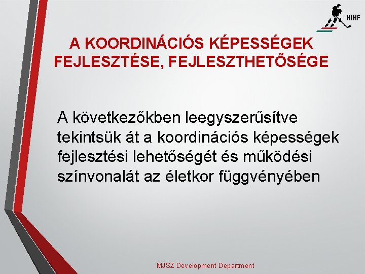 A KOORDINÁCIÓS KÉPESSÉGEK FEJLESZTÉSE, FEJLESZTHETŐSÉGE A következőkben leegyszerűsítve tekintsük át a koordinációs képességek fejlesztési