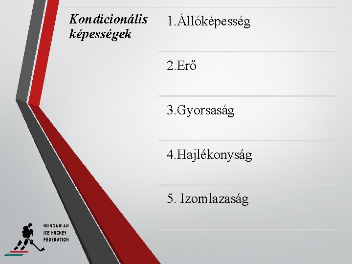 Kondicionális képességek 1. Állóképesség 2. Erő 3. Gyorsaság 4. Hajlékonyság 5. Izomlazaság 