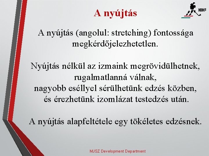 A nyújtás (angolul: stretching) fontossága megkérdőjelezhetetlen. Nyújtás nélkül az izmaink megrövidülhetnek, rugalmatlanná válnak, nagyobb