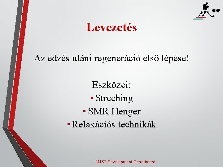 Levezetés Az edzés utáni regeneráció első lépése! Eszközei: ▪ Streching ▪ SMR Henger ▪