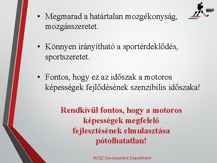  • Megmarad a határtalan mozgékonyság, mozgásszeretet. • Könnyen irányítható a sportérdeklődés, sportszeretet. •