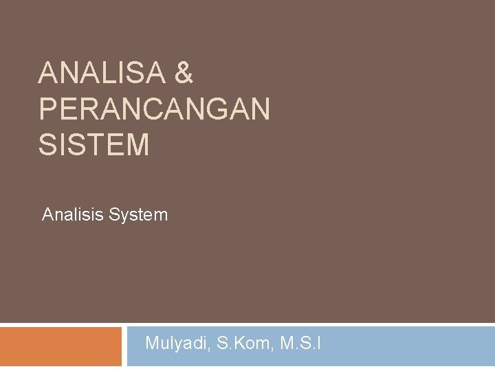 ANALISA & PERANCANGAN SISTEM Analisis System Mulyadi, S. Kom, M. S. I 