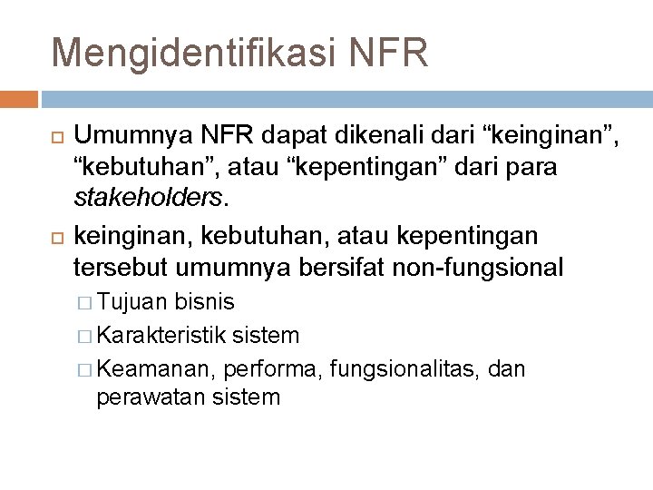 Mengidentifikasi NFR Umumnya NFR dapat dikenali dari “keinginan”, “kebutuhan”, atau “kepentingan” dari para stakeholders.