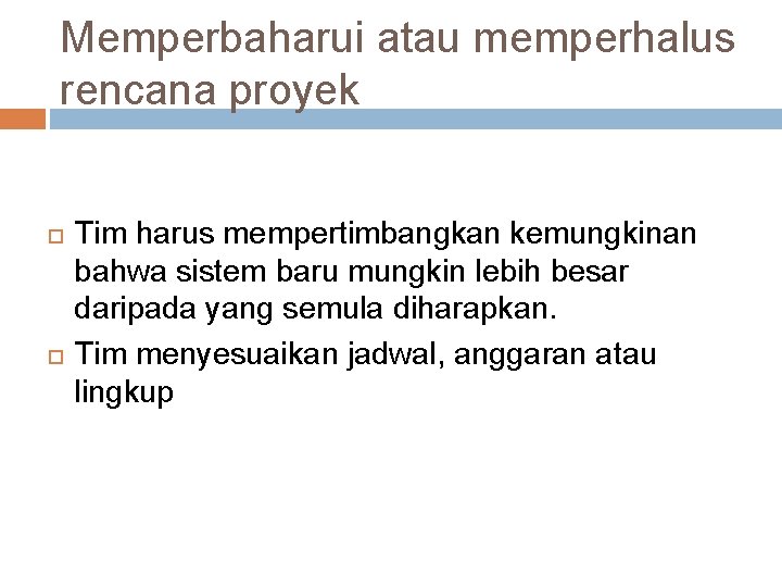 Memperbaharui atau memperhalus rencana proyek Tim harus mempertimbangkan kemungkinan bahwa sistem baru mungkin lebih