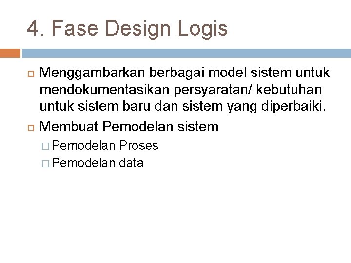 4. Fase Design Logis Menggambarkan berbagai model sistem untuk mendokumentasikan persyaratan/ kebutuhan untuk sistem