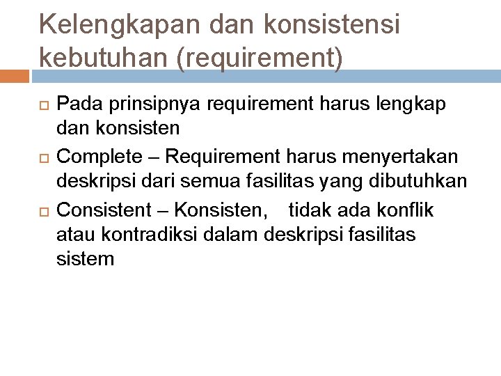 Kelengkapan dan konsistensi kebutuhan (requirement) Pada prinsipnya requirement harus lengkap dan konsisten Complete –