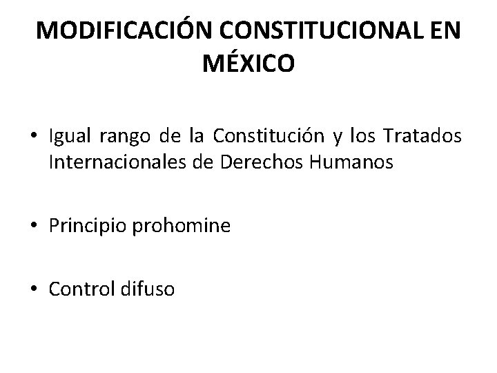 MODIFICACIÓN CONSTITUCIONAL EN MÉXICO • Igual rango de la Constitución y los Tratados Internacionales