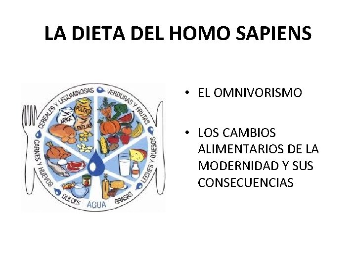 LA DIETA DEL HOMO SAPIENS • EL OMNIVORISMO • LOS CAMBIOS ALIMENTARIOS DE LA