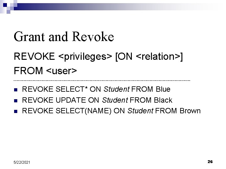 Grant and Revoke REVOKE <privileges> [ON <relation>] FROM <user> ------------------------------------------------------------- n n n REVOKE