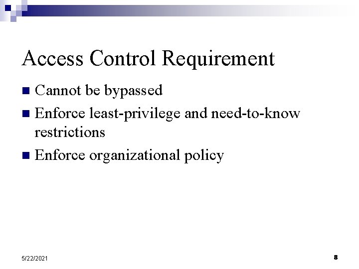 Access Control Requirement Cannot be bypassed n Enforce least-privilege and need-to-know restrictions n Enforce