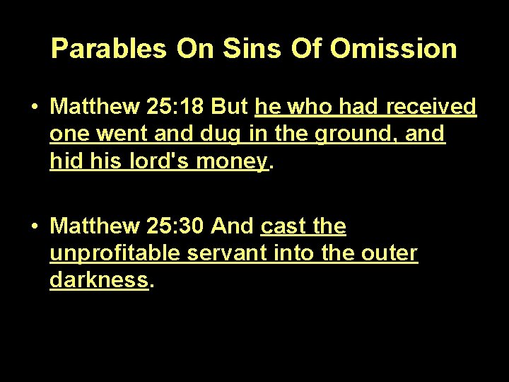 Parables On Sins Of Omission • Matthew 25: 18 But he who had received
