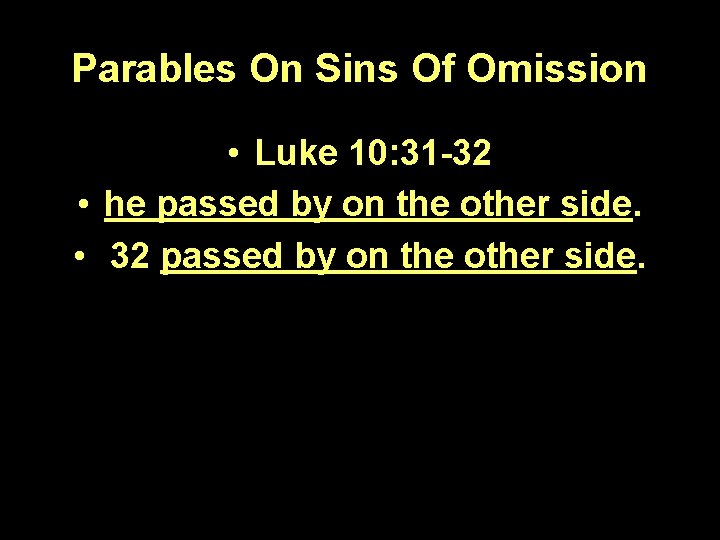 Parables On Sins Of Omission • Luke 10: 31 -32 • he passed by