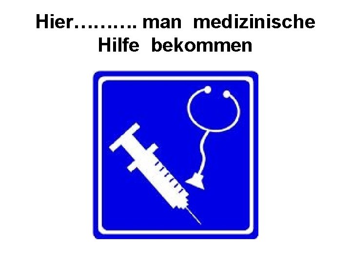 Hier………. man medizinische Hilfe bekommen 