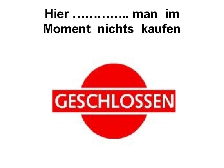 Hier …………. . man im Moment nichts kaufen 