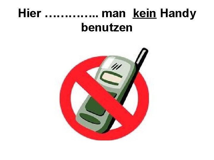 Hier …………. . man kein Handy benutzen 