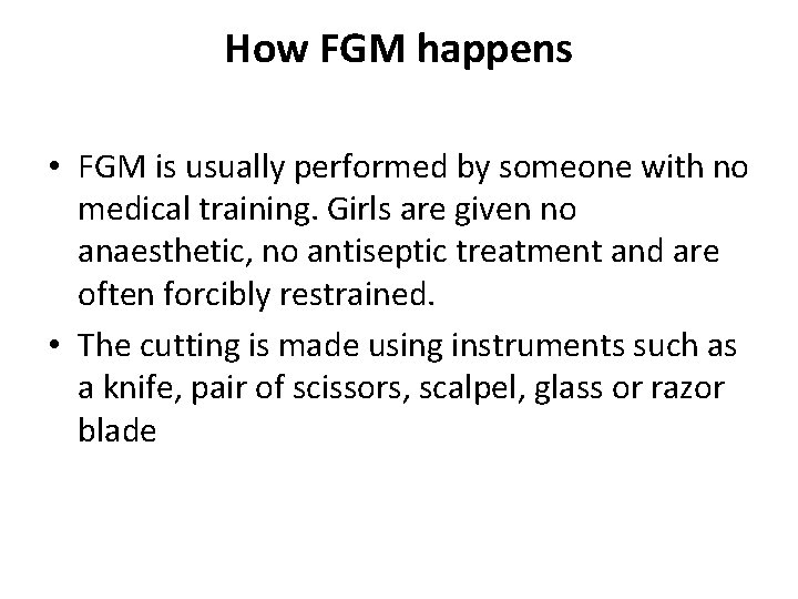 How FGM happens • FGM is usually performed by someone with no medical training.