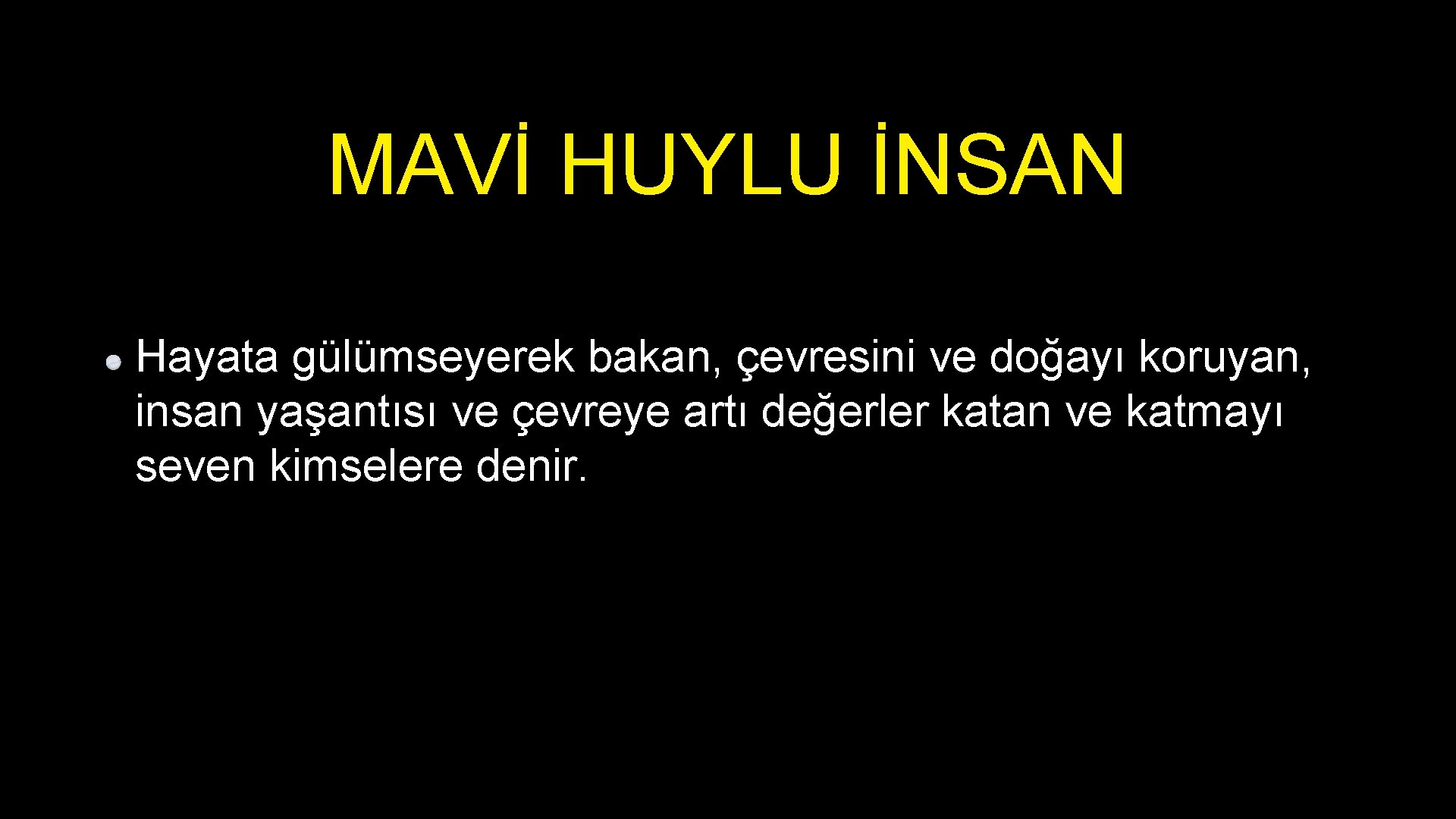 MAVİ HUYLU İNSAN Hayata gülümseyerek bakan, çevresini ve doğayı koruyan, insan yaşantısı ve çevreye