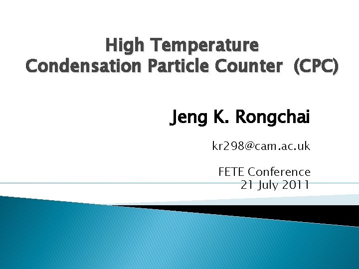 High Temperature Condensation Particle Counter (CPC) Jeng K. Rongchai kr 298@cam. ac. uk FETE