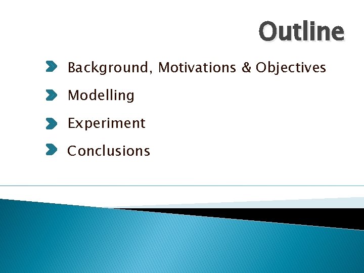 Outline Background, Motivations & Objectives Modelling Experiment Conclusions 