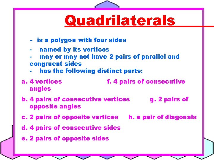 Quadrilaterals – is a polygon with four sides - named by its vertices -