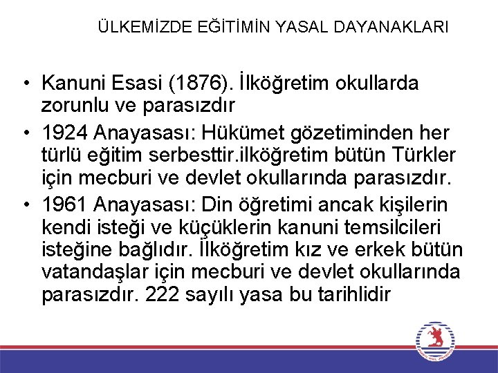 ÜLKEMİZDE EĞİTİMİN YASAL DAYANAKLARI • Kanuni Esasi (1876). İlköğretim okullarda zorunlu ve parasızdır •