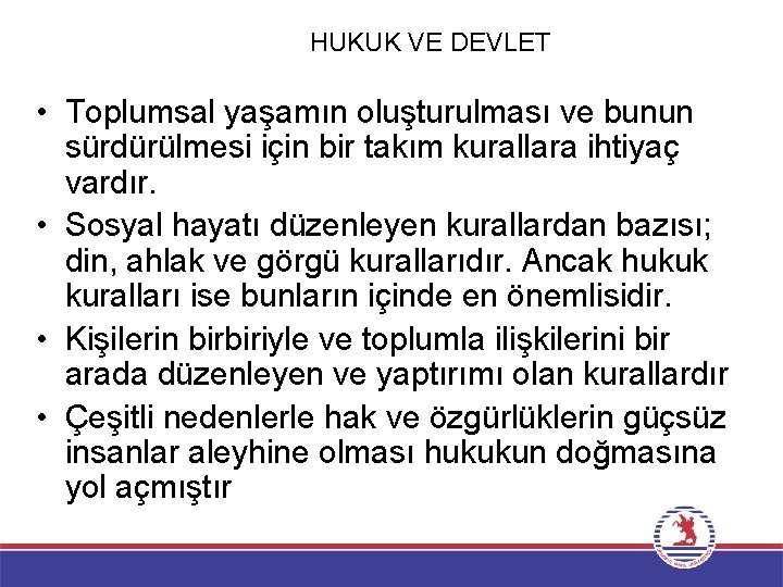 HUKUK VE DEVLET • Toplumsal yaşamın oluşturulması ve bunun sürdürülmesi için bir takım kurallara HUKUK VE DEVLET • Toplumsal yaşamın oluşturulması ve bunun sürdürülmesi için bir takım kurallara