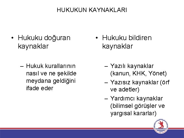 HUKUKUN KAYNAKLARI • Hukuku doğuran kaynaklar – Hukuk kurallarının nasıl ve ne şekilde meydana