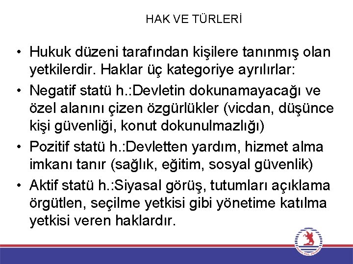 HAK VE TÜRLERİ • Hukuk düzeni tarafından kişilere tanınmış olan yetkilerdir. Haklar üç kategoriye