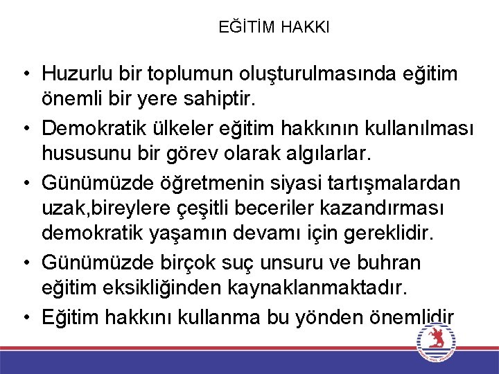 EĞİTİM HAKKI • Huzurlu bir toplumun oluşturulmasında eğitim önemli bir yere sahiptir. • Demokratik