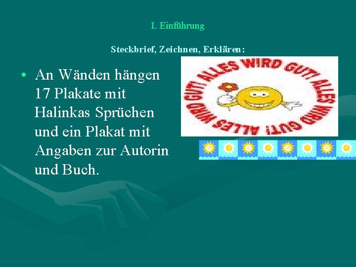 I. Einführung Steckbrief, Zeichnen, Erklären: • An Wänden hängen 17 Plakate mit Halinkas Sprüchen I. Einführung Steckbrief, Zeichnen, Erklären: • An Wänden hängen 17 Plakate mit Halinkas Sprüchen