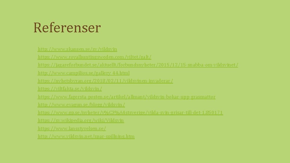 Referenser http: //www. skansen. se/sv/vildsvin https: //www. royalhuntingsweden. com/viltet/galt/ https: //jagareforbundet. se/aktuellt/forbundsnyheter/2015/12/15 -snabba-om-vildsvinet/ http: