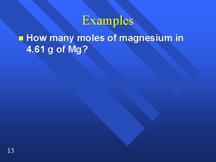 Examples n 13 How many moles of magnesium in 4. 61 g of Mg? Examples n 13 How many moles of magnesium in 4. 61 g of Mg?