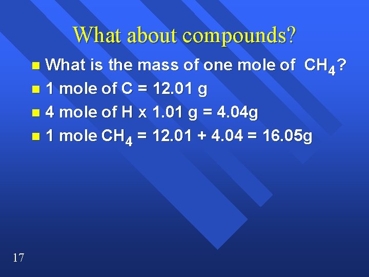 What about compounds? What is the mass of one mole of CH 4? n What about compounds? What is the mass of one mole of CH 4? n