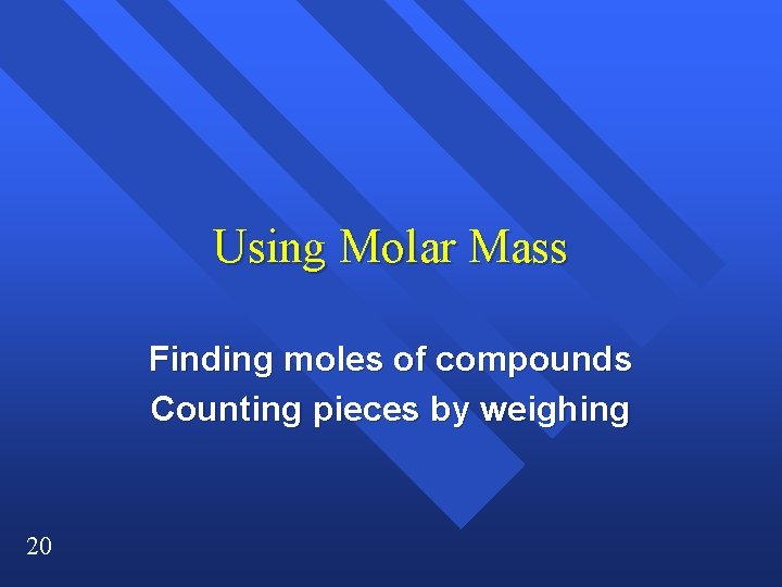 Using Molar Mass Finding moles of compounds Counting pieces by weighing 20 Using Molar Mass Finding moles of compounds Counting pieces by weighing 20